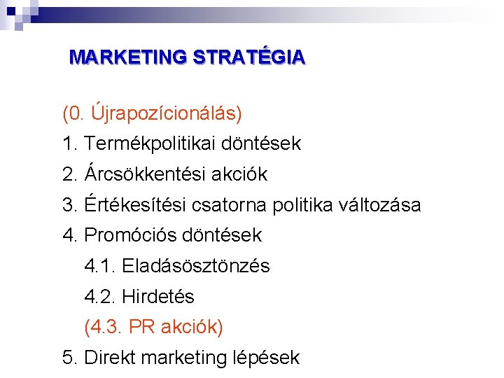 MARKETING STRATÉGIA (0. Újrapozícionálás) 1. Termékpolitikai döntések 2. Árcsökkentési akciók 3. Értékesítési csatorna politika