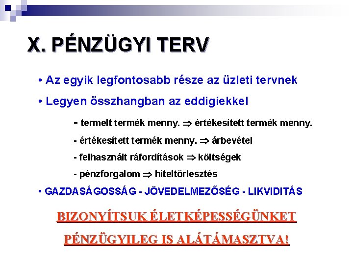 X. PÉNZÜGYI TERV • Az egyik legfontosabb része az üzleti tervnek • Legyen összhangban