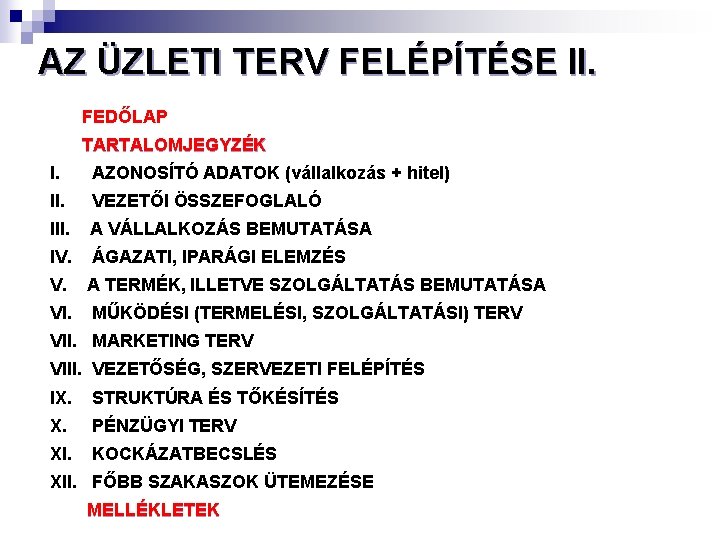 AZ ÜZLETI TERV FELÉPÍTÉSE II. FEDŐLAP TARTALOMJEGYZÉK I. AZONOSÍTÓ ADATOK (vállalkozás + hitel) II.