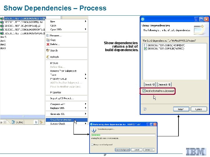 Show Dependencies – Process Show dependencies returns a list of build dependencies. 27 