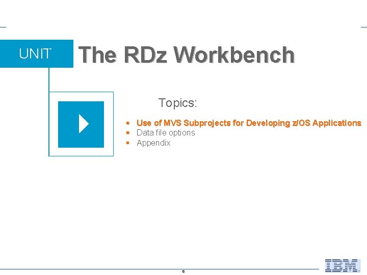 UNIT The RDz Workbench Topics: § Use of MVS Subprojects for Developing z/OS Applications