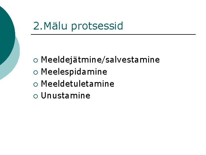 2. Mälu protsessid Meeldejätmine/salvestamine ¡ Meelespidamine ¡ Meeldetuletamine ¡ Unustamine ¡ 2. Mälu protsessid Meeldejätmine/salvestamine ¡ Meelespidamine ¡ Meeldetuletamine ¡ Unustamine ¡