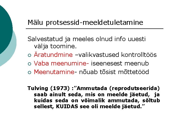 Mälu protsessid-meeldetuletamine Salvestatud ja meeles olnud info uuesti välja toomine. ¡ Äratundmine –valikvastused kontrolltöös Mälu protsessid-meeldetuletamine Salvestatud ja meeles olnud info uuesti välja toomine. ¡ Äratundmine –valikvastused kontrolltöös