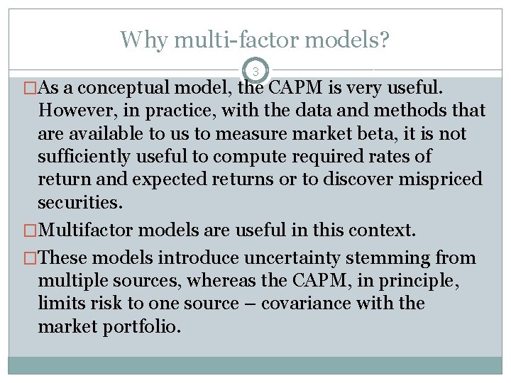 Why multi-factor models? 3 �As a conceptual model, the CAPM is very useful. However,
