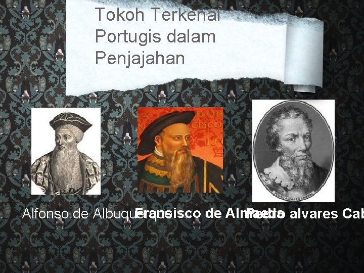 Tokoh Terkenal Portugis dalam Penjajahan Fransisco de Almaeda Pedro alvares Cab Alfonso de Albuquerque