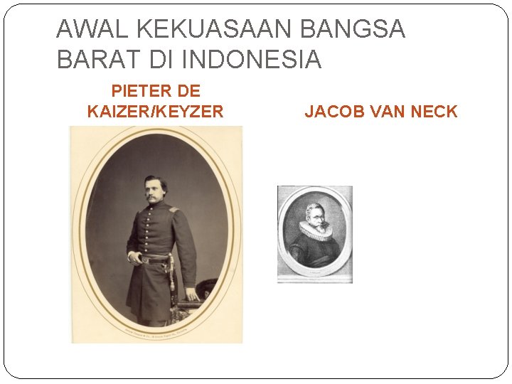 AWAL KEKUASAAN BANGSA BARAT DI INDONESIA PIETER DE KAIZER/KEYZER JACOB VAN NECK 