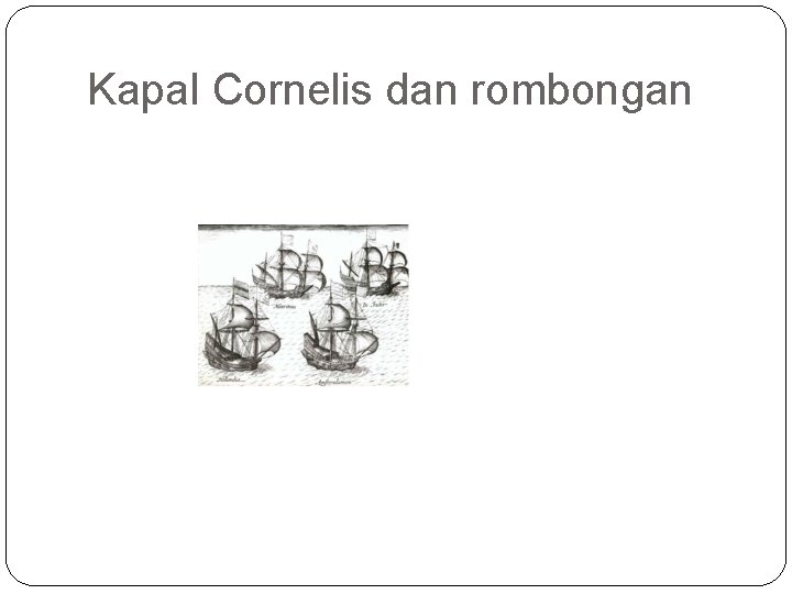 Kapal Cornelis dan rombongan 