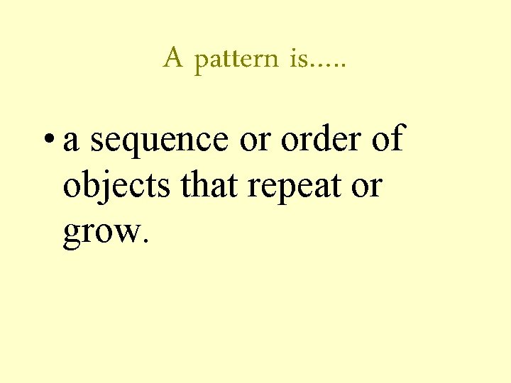 A pattern is…. . • a sequence or order of objects that repeat or