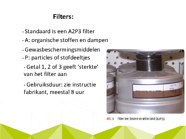 Filters: - Standaard is een A 2 P 3 filter - A: organische stoffen