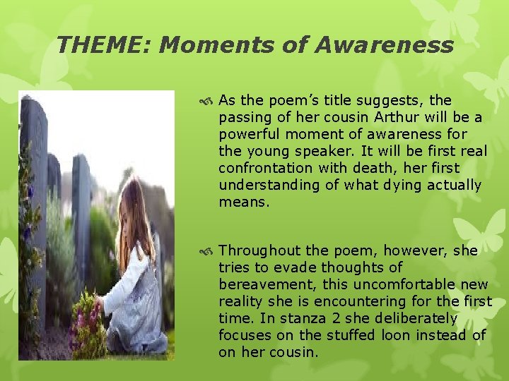 THEME: Moments of Awareness As the poem’s title suggests, the passing of her cousin