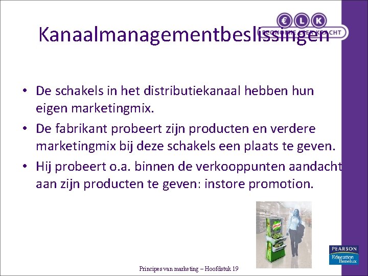 Kanaalmanagementbeslissingen • De schakels in het distributiekanaal hebben hun eigen marketingmix. • De fabrikant Kanaalmanagementbeslissingen • De schakels in het distributiekanaal hebben hun eigen marketingmix. • De fabrikant