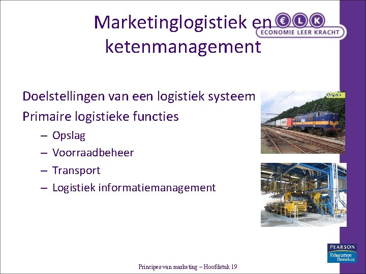 Marketinglogistiek en ketenmanagement Doelstellingen van een logistiek systeem Primaire logistieke functies – – Opslag