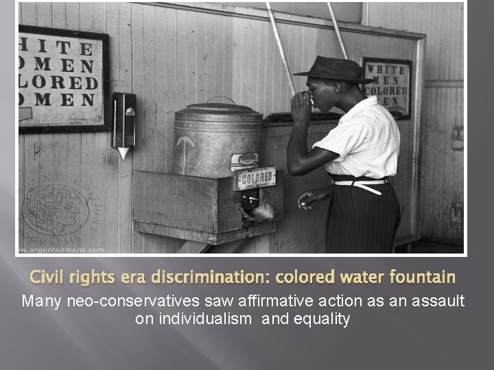 Civil rights era discrimination: colored water fountain Many neo-conservatives saw affirmative action as an