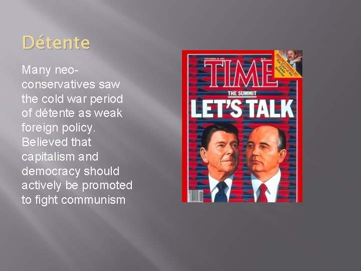 Détente Many neoconservatives saw the cold war period of détente as weak foreign policy.
