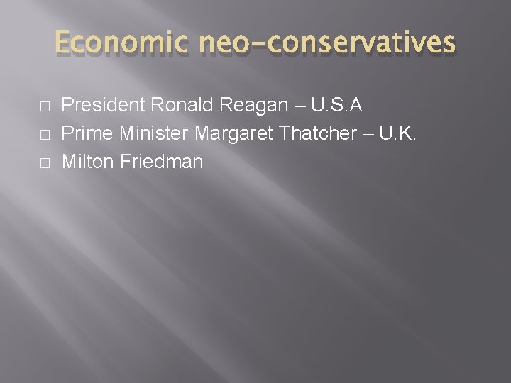 Economic neo-conservatives � � � President Ronald Reagan – U. S. A Prime Minister