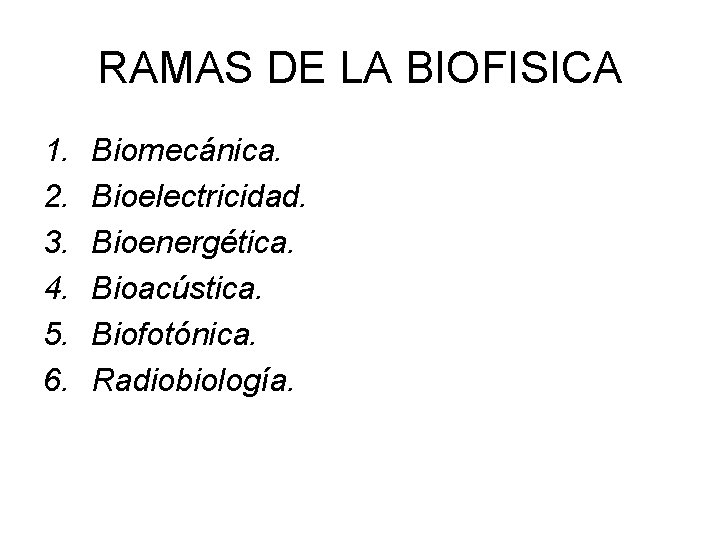 RAMAS DE LA BIOFISICA 1. 2. 3. 4. 5. 6. Biomecánica. Bioelectricidad. Bioenergética. Bioacústica.