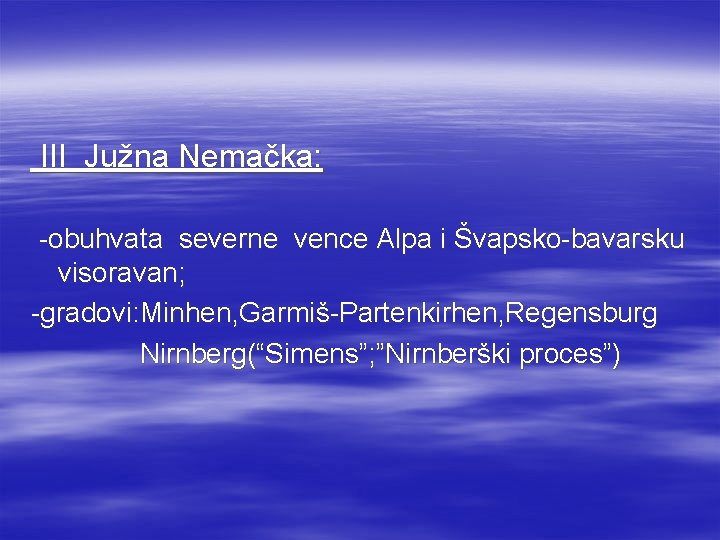 III Južna Nemačka: -obuhvata severne vence Alpa i Švapsko-bavarsku visoravan; -gradovi: Minhen, Garmiš-Partenkirhen, Regensburg