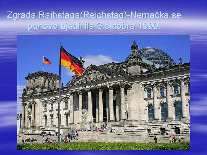 Zgrada Rajhstaga(Reichstag)-Nemačka se ponovo ujedinila 3. oktobra 1990. 