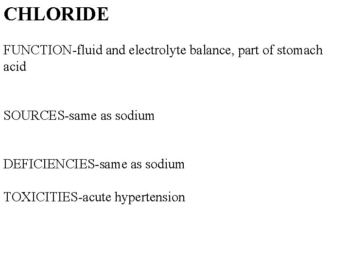 CHLORIDE FUNCTION-fluid and electrolyte balance, part of stomach acid SOURCES-same as sodium DEFICIENCIES-same as