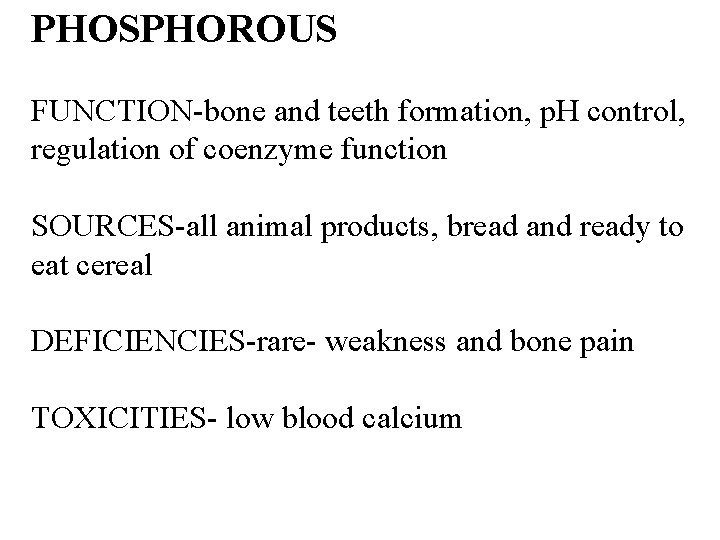 PHOSPHOROUS FUNCTION-bone and teeth formation, p. H control, regulation of coenzyme function SOURCES-all animal