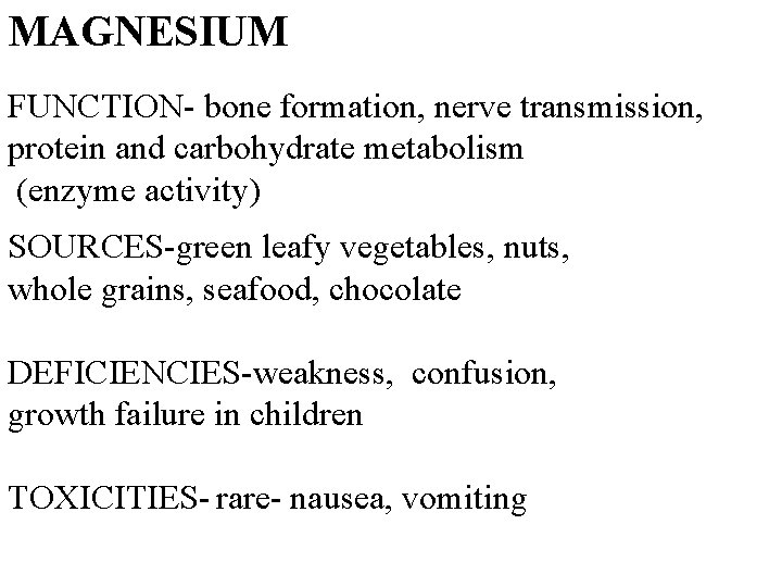 MAGNESIUM FUNCTION- bone formation, nerve transmission, protein and carbohydrate metabolism (enzyme activity) SOURCES-green leafy