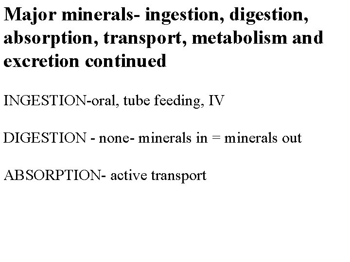 Major minerals- ingestion, digestion, absorption, transport, metabolism and excretion continued INGESTION-oral, tube feeding, IV