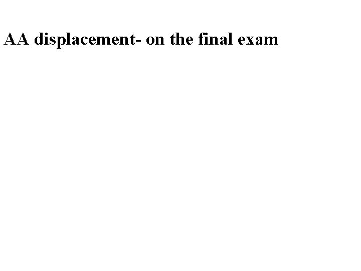 AA displacement- on the final exam 