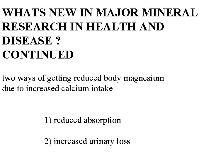WHATS NEW IN MAJOR MINERAL RESEARCH IN HEALTH AND DISEASE ? CONTINUED two ways