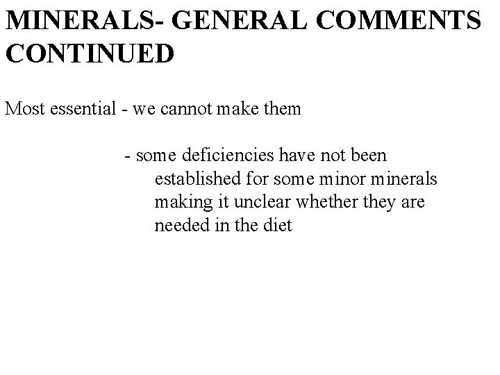 MINERALS- GENERAL COMMENTS CONTINUED Most essential - we cannot make them - some deficiencies