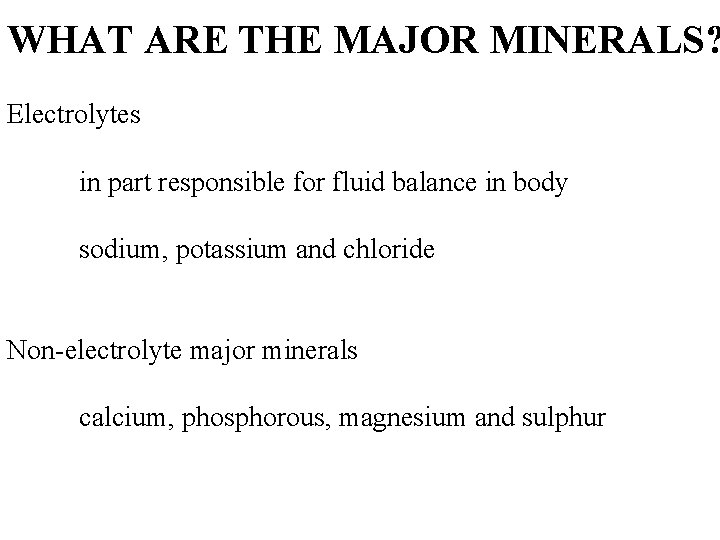 WHAT ARE THE MAJOR MINERALS? Electrolytes in part responsible for fluid balance in body