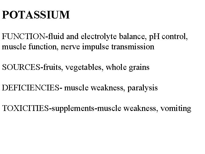 POTASSIUM FUNCTION-fluid and electrolyte balance, p. H control, muscle function, nerve impulse transmission SOURCES-fruits,