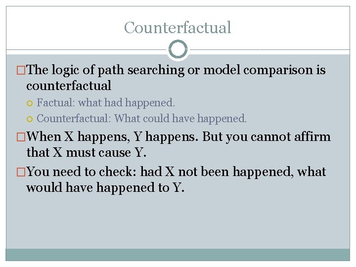Counterfactual �The logic of path searching or model comparison is counterfactual Factual: what had