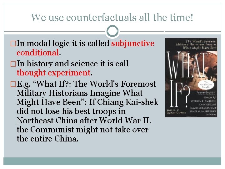 We use counterfactuals all the time! �In modal logic it is called subjunctive conditional.