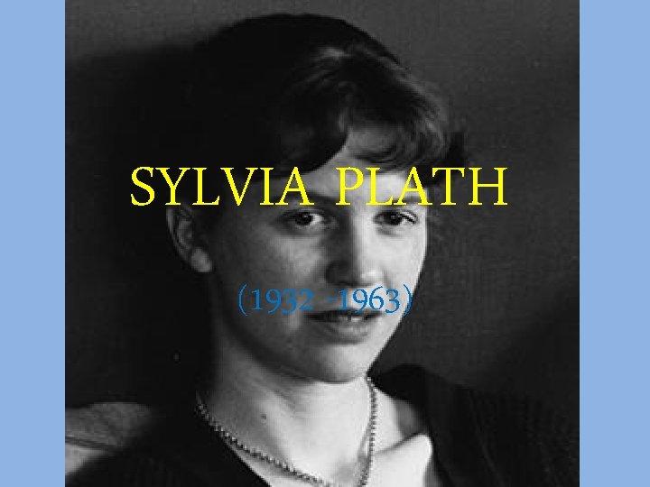 SYLVIA PLATH (1932 -1963) 