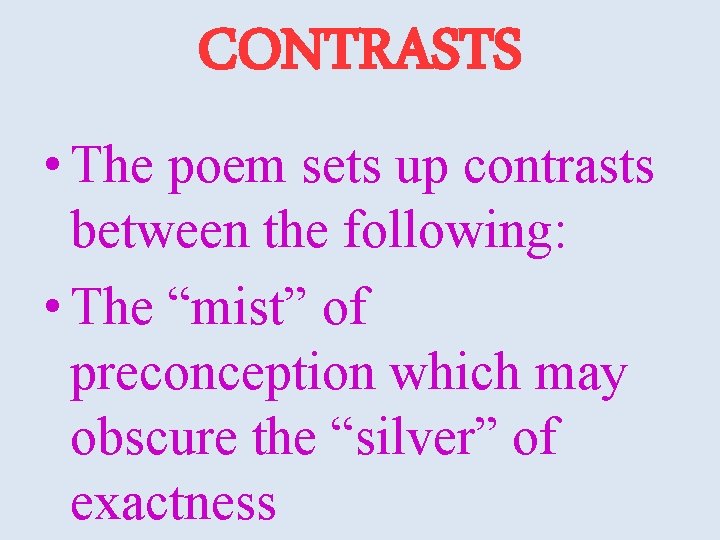 CONTRASTS • The poem sets up contrasts between the following: • The “mist” of