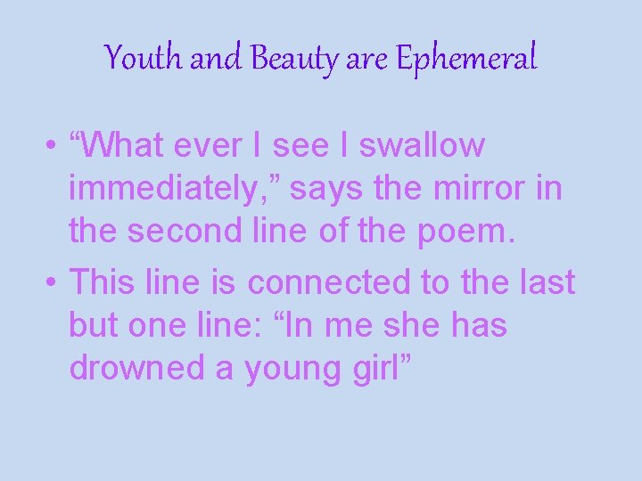 Youth and Beauty are Ephemeral • “What ever I see I swallow immediately, ”