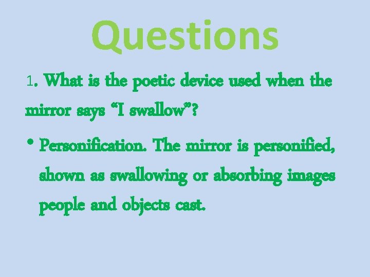 Questions 1. What is the poetic device used when the mirror says “I swallow”?