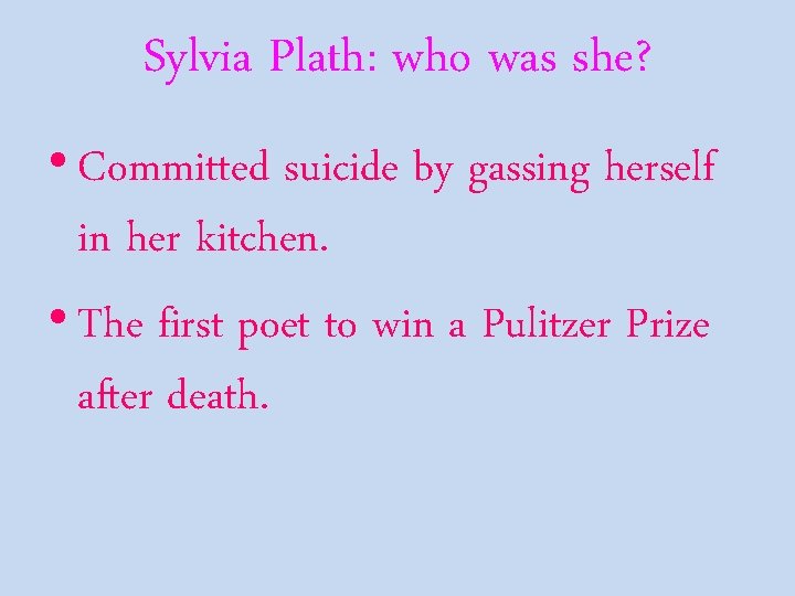 Sylvia Plath: who was she? • Committed suicide by gassing herself in her kitchen.