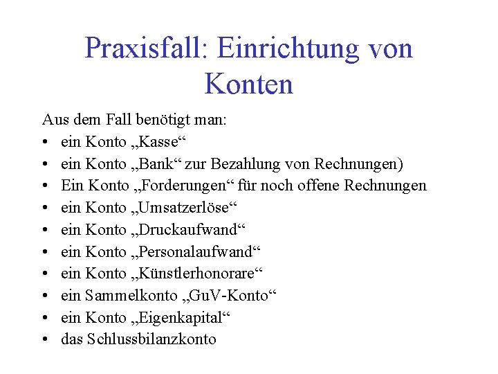 Praxisfall: Einrichtung von Konten Aus dem Fall benötigt man: • ein Konto „Kasse“ •
