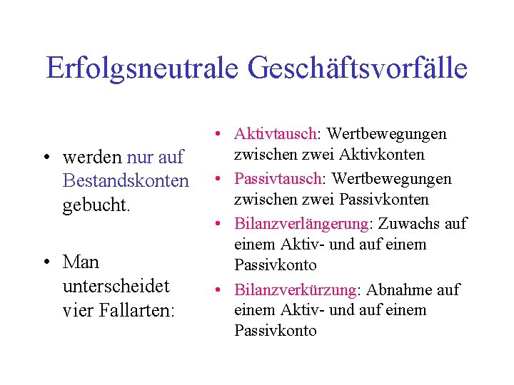 Erfolgsneutrale Geschäftsvorfälle • werden nur auf Bestandskonten gebucht. • Man unterscheidet vier Fallarten: •