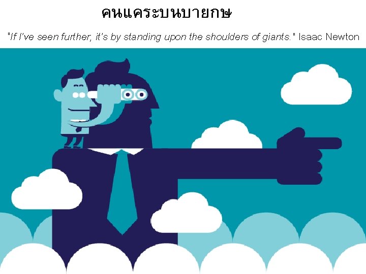 คนแคระบนบายกษ "If I’ve seen further, it’s by standing upon the shoulders of giants. "