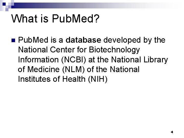What is Pub. Med? n Pub. Med is a database developed by the National