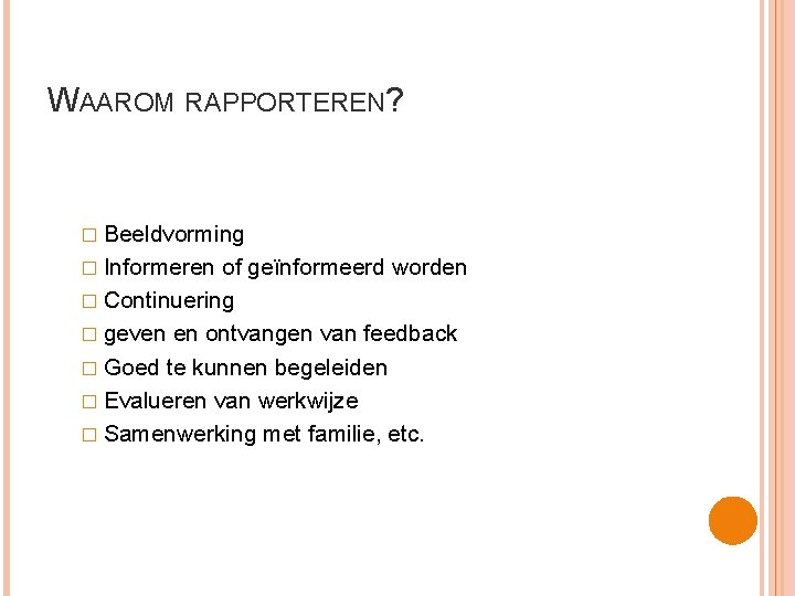 WAAROM RAPPORTEREN? � Beeldvorming � Informeren of geïnformeerd worden � Continuering � geven en