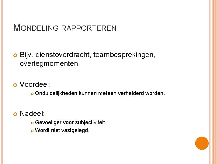 MONDELING RAPPORTEREN Bijv. dienstoverdracht, teambesprekingen, overlegmomenten. Voordeel: Onduidelijkheden kunnen meteen verhelderd worden. Nadeel: Gevoeliger