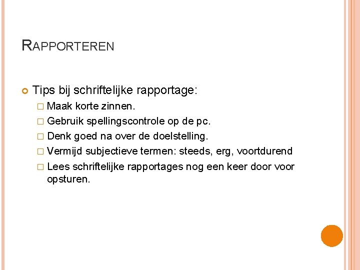 RAPPORTEREN Tips bij schriftelijke rapportage: � Maak korte zinnen. � Gebruik spellingscontrole op de