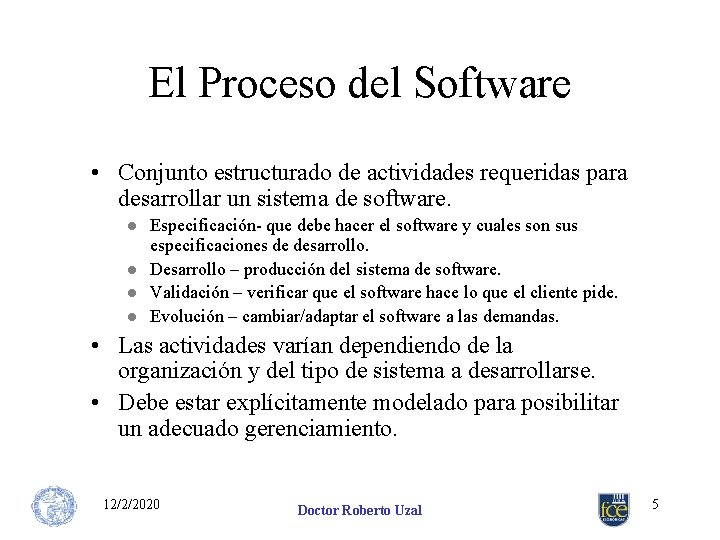 El Proceso del Software • Conjunto estructurado de actividades requeridas para desarrollar un sistema