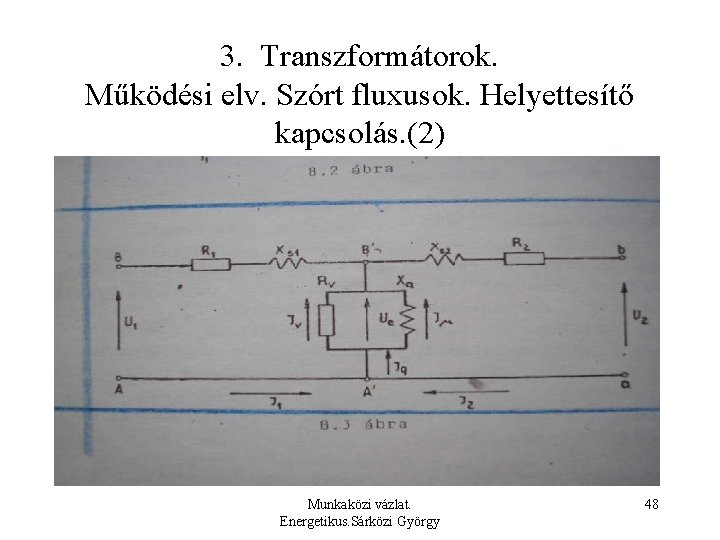 3. Transzformátorok. Működési elv. Szórt fluxusok. Helyettesítő kapcsolás. (2) Munkaközi vázlat. Energetikus. Sárközi György