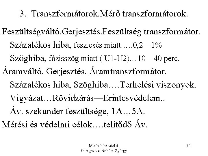 3. Transzformátorok. Mérő transzformátorok. Feszültségváltó. Gerjesztés. Feszültség transzformátor. Százalékos hiba, fesz. esés miatt…. .