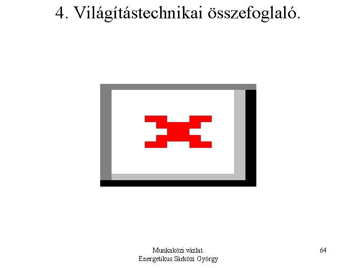 4. Világítástechnikai összefoglaló. Munkaközi vázlat. Energetikus. Sárközi György 64 