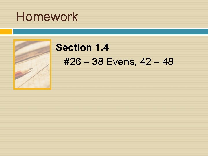 Homework Section 1. 4 #26 – 38 Evens, 42 – 48 